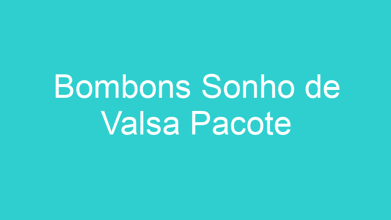 Bombons Sonho de Valsa Pacote