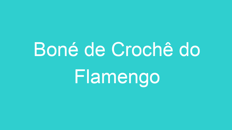 Boné de Crochê do Flamengo