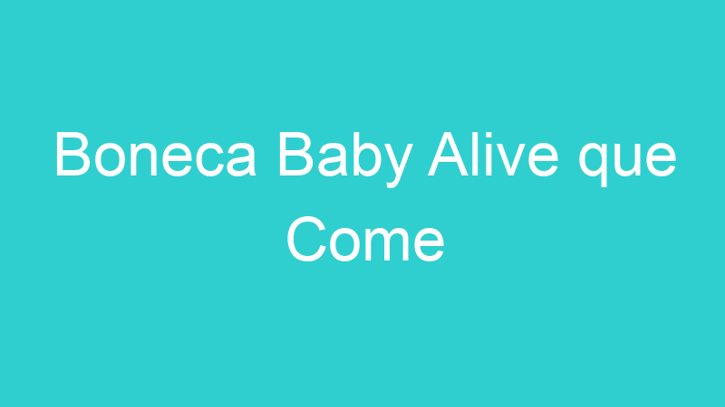 Boneca Baby Alive que Come