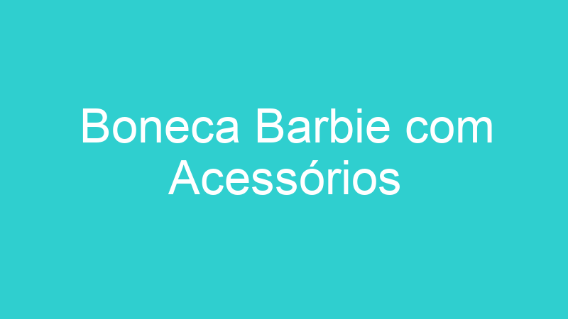 Boneca Barbie com Acessórios