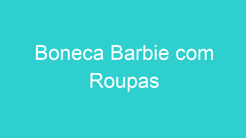 Boneca Barbie com Roupas