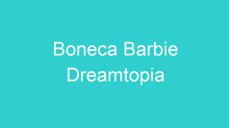 Boneca Barbie Dreamtopia