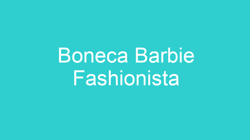 Boneca Barbie Fashionista