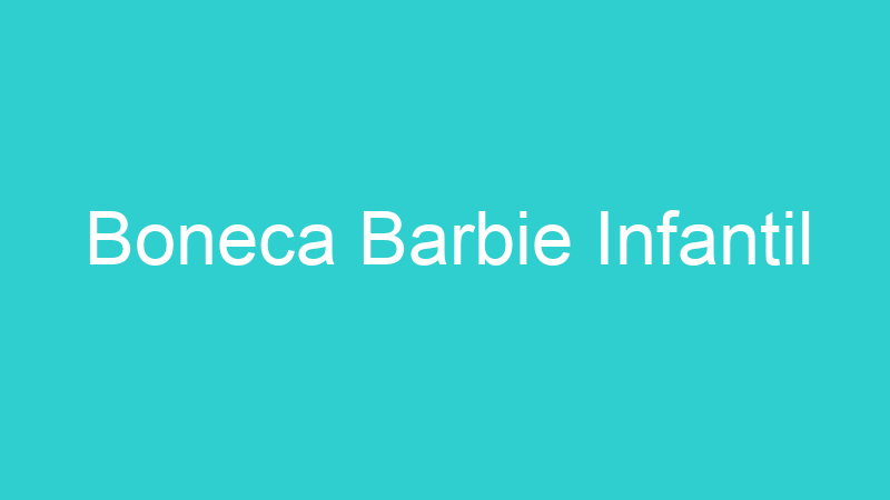 Boneca Barbie Infantil