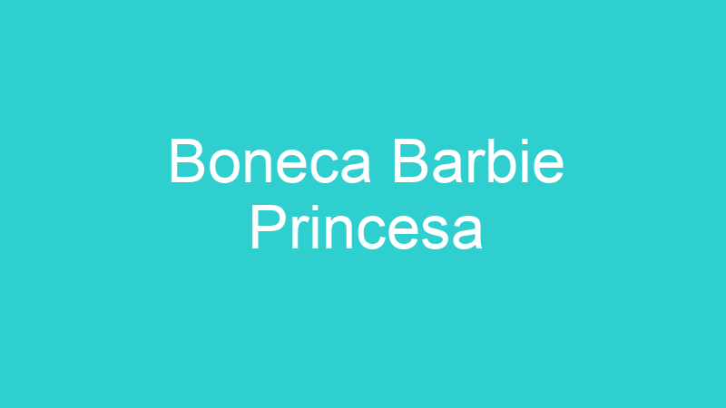 Boneca Barbie Princesa