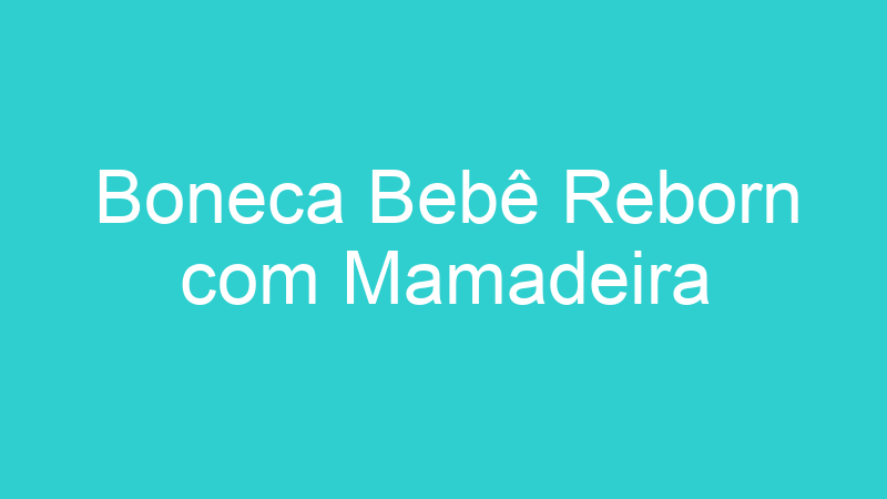Boneca Bebê Reborn com Mamadeira