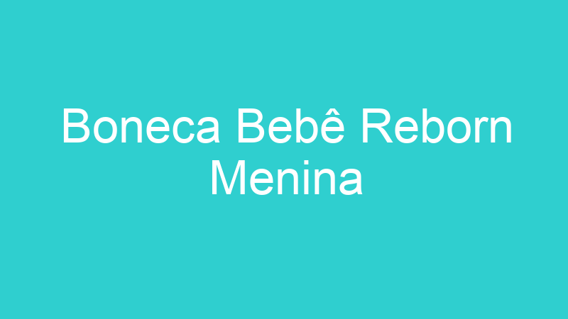 Boneca Bebê Reborn Menina