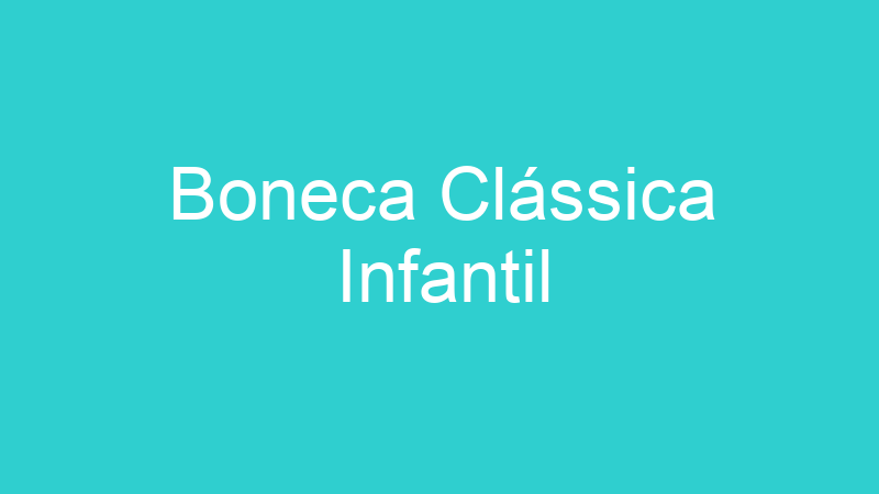 Boneca Clássica Infantil