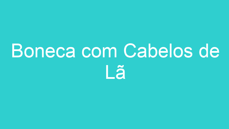 Boneca com Cabelos de Lã