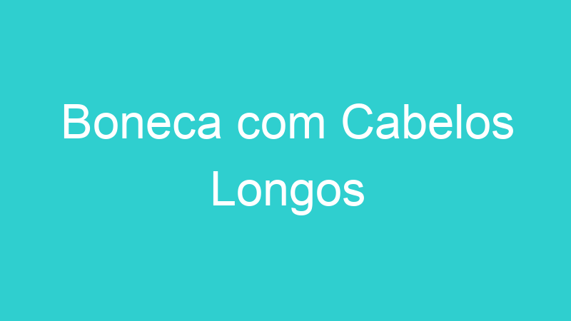 Boneca com Cabelos Longos