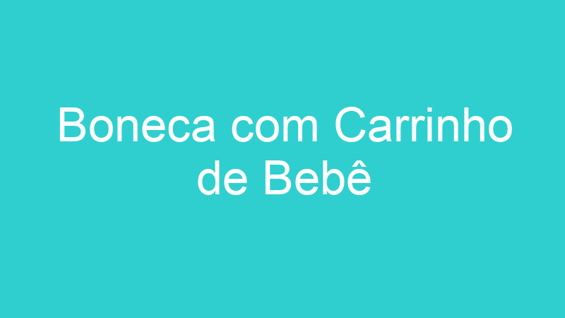 Boneca com Carrinho de Bebê