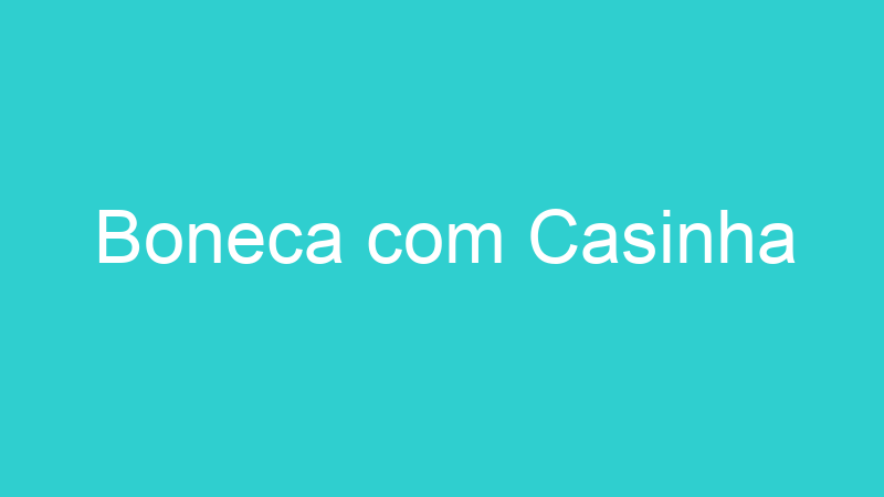 Boneca com Casinha