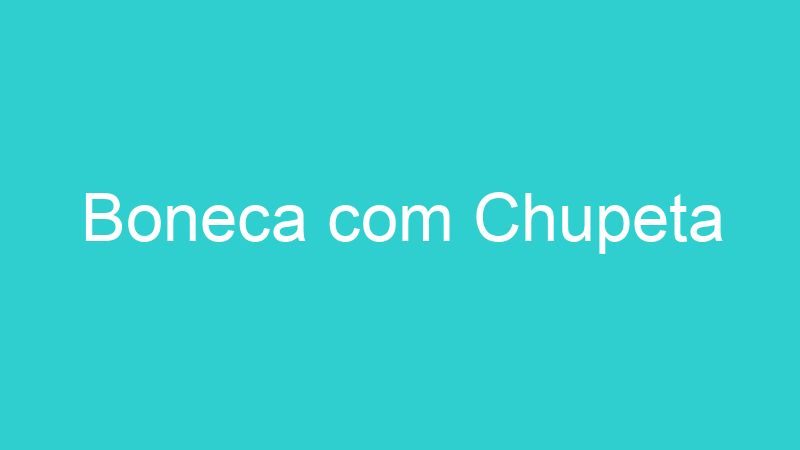 Boneca com Chupeta