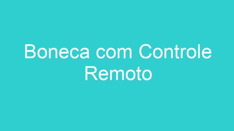 Boneca com Controle Remoto
