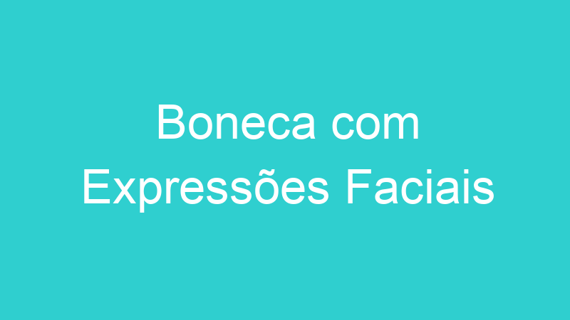 Boneca com Expressões Faciais