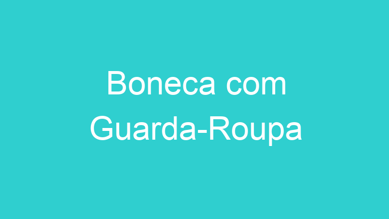 Boneca com Guarda-Roupa