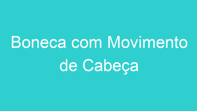 Boneca com Movimento de Cabeça