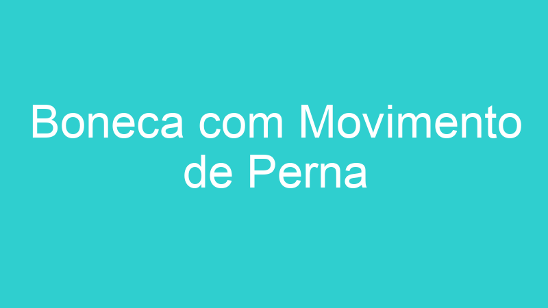 Boneca com Movimento de Perna