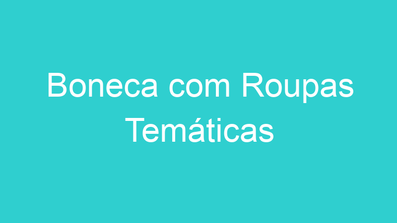 Boneca com Roupas Temáticas