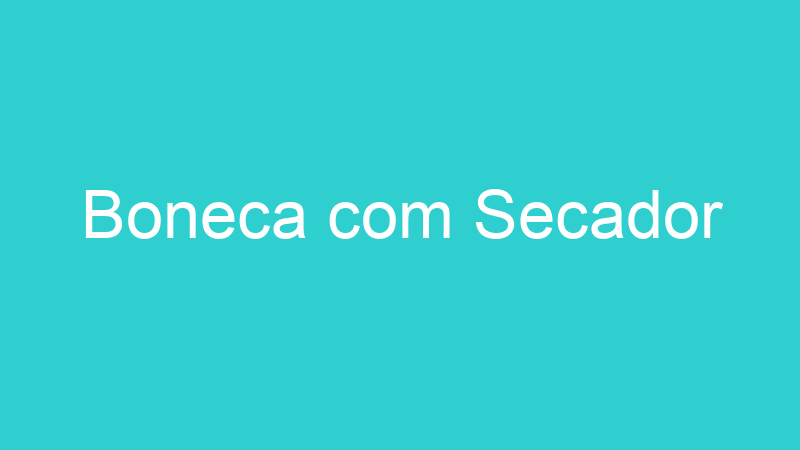 Boneca com Secador
