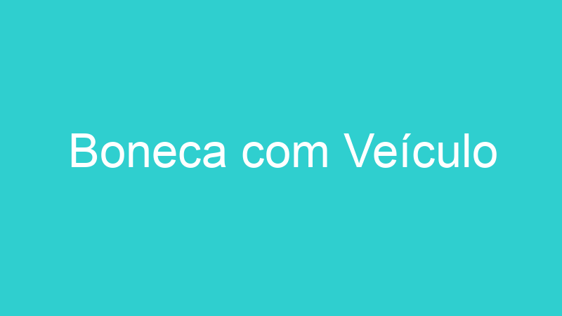 Boneca com Veículo