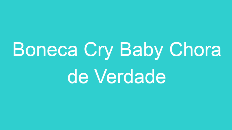 Boneca Cry Baby Chora de Verdade