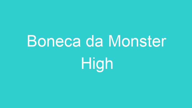 Boneca da Monster High