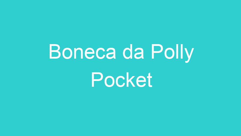 Boneca da Polly Pocket