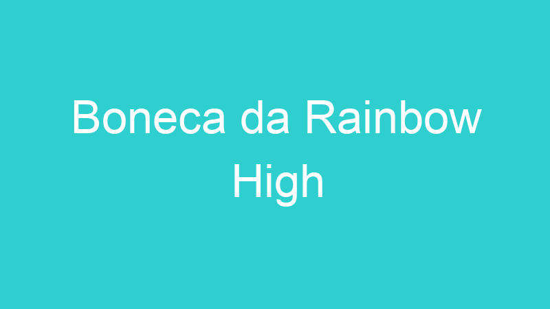 Boneca da Rainbow High