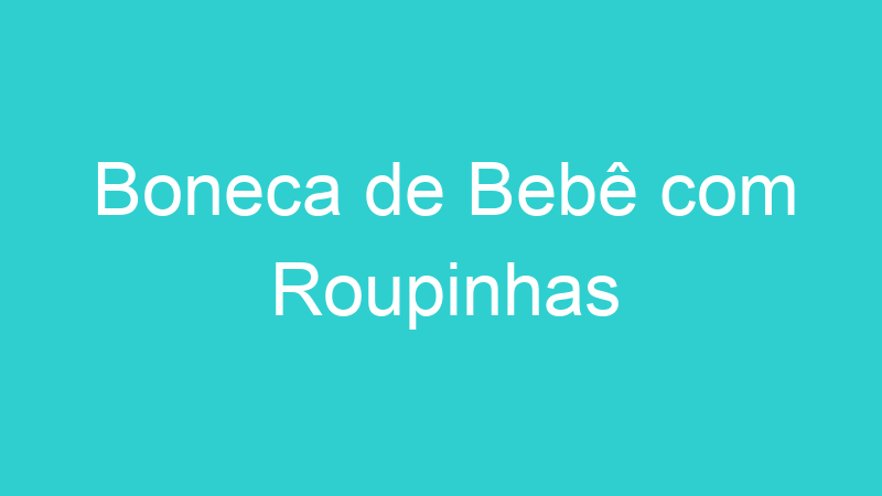 Boneca de Bebê com Roupinhas