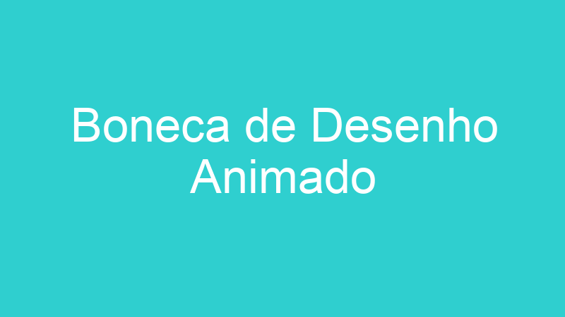 Boneca de Desenho Animado