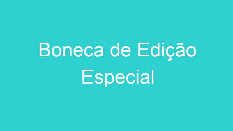 Boneca de Edição Especial