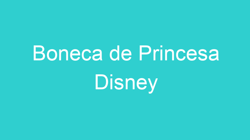 Boneca de Princesa Disney
