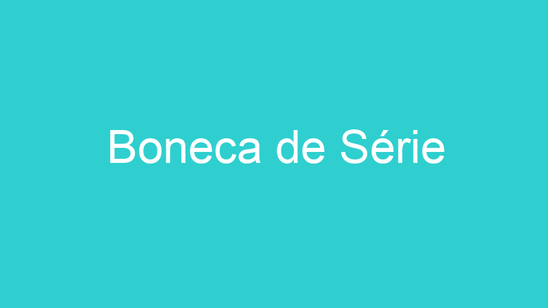 Boneca de Série
