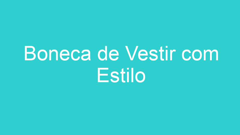 Boneca de Vestir com Estilo