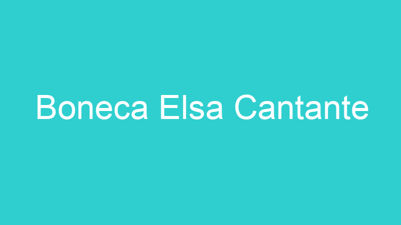 Boneca Elsa Cantante