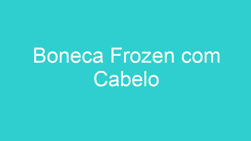 Boneca Frozen com Cabelo