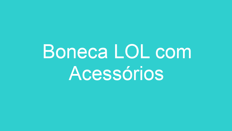Boneca LOL com Acessórios