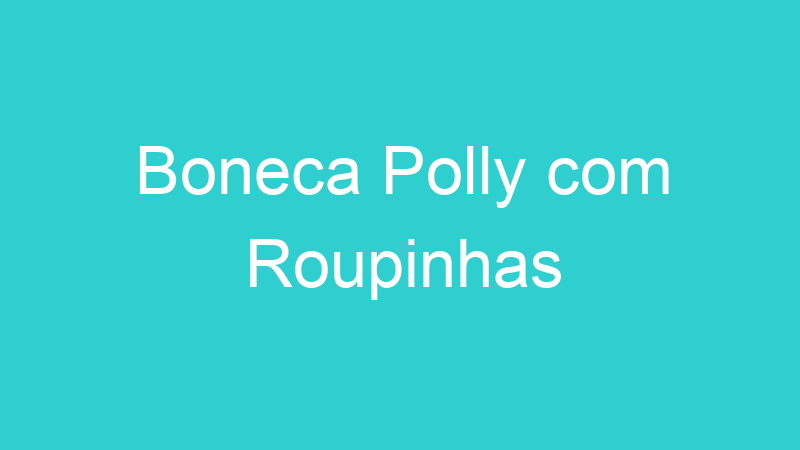 Boneca Polly com Roupinhas