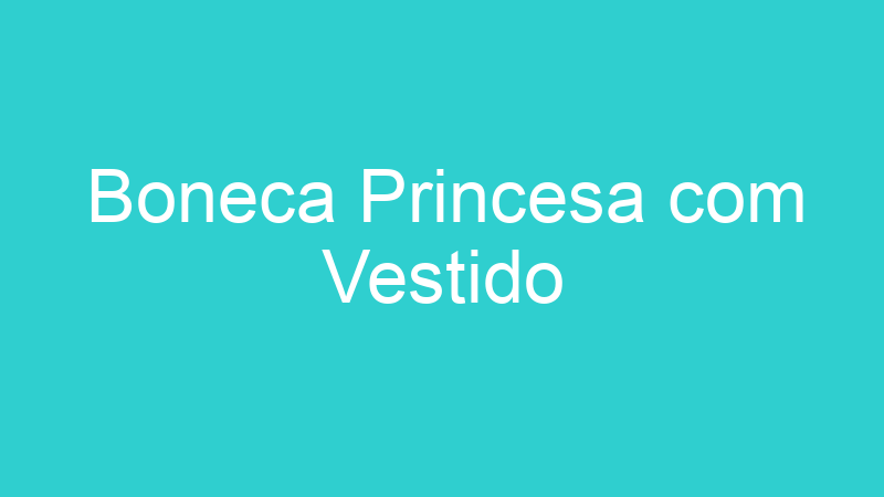 Boneca Princesa com Vestido