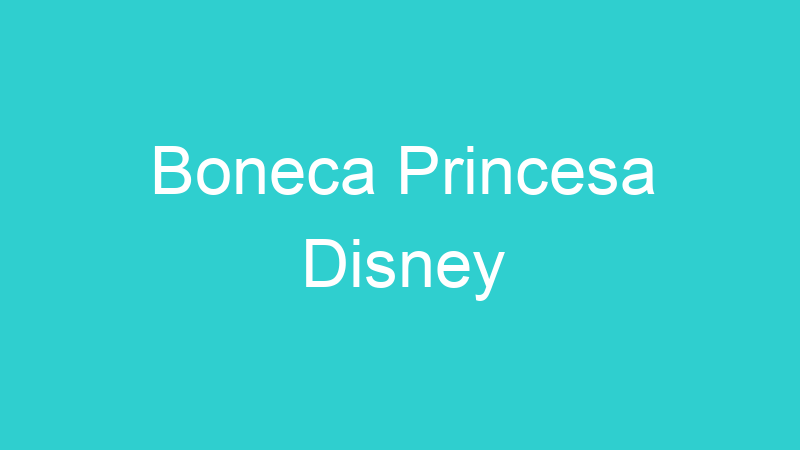 Boneca Princesa Disney