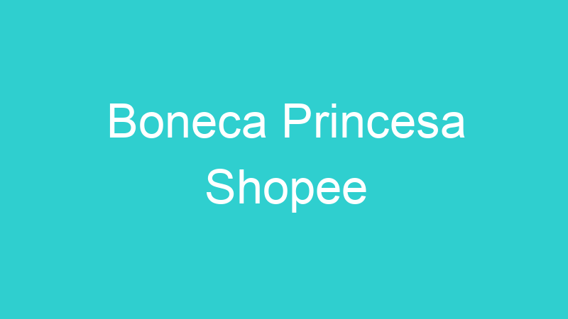 Boneca Princesa Shopee