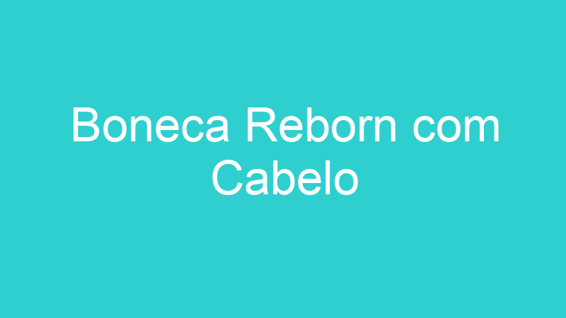 Boneca Reborn com Cabelo