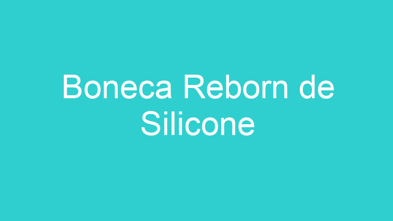 Boneca Reborn de Silicone