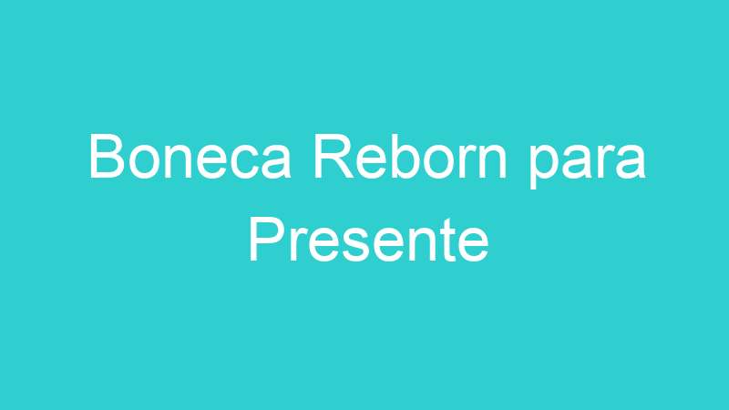Boneca Reborn para Presente
