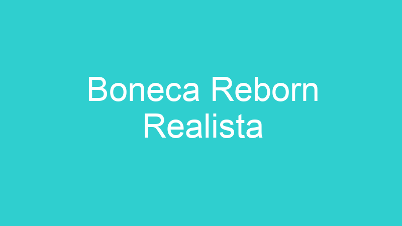 Boneca Reborn Realista