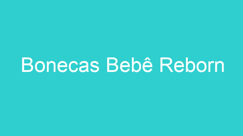 Bonecas Bebê Reborn