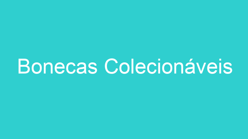 Bonecas Colecionáveis