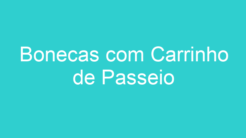 Bonecas com Carrinho de Passeio
