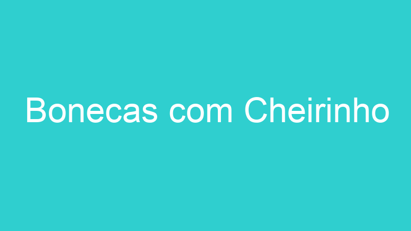 Bonecas com Cheirinho